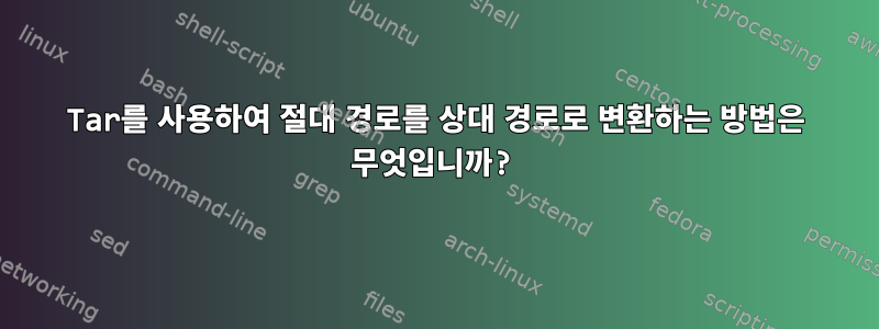 Tar를 사용하여 절대 경로를 상대 경로로 변환하는 방법은 무엇입니까?