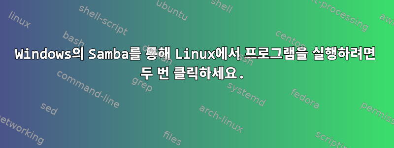 Windows의 Samba를 통해 Linux에서 프로그램을 실행하려면 두 번 클릭하세요.