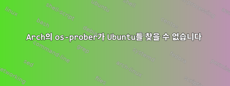 Arch의 os-prober가 Ubuntu를 찾을 수 없습니다