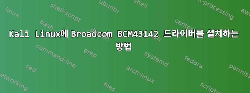 Kali Linux에 Broadcom BCM43142 드라이버를 설치하는 방법