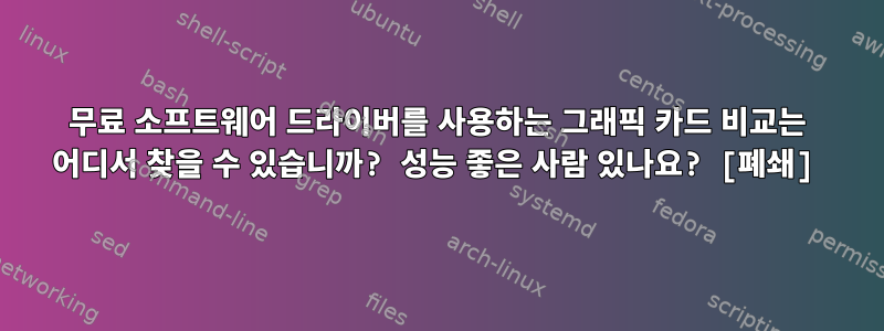 무료 소프트웨어 드라이버를 사용하는 그래픽 카드 비교는 어디서 찾을 수 있습니까? 성능 좋은 사람 있나요? [폐쇄]