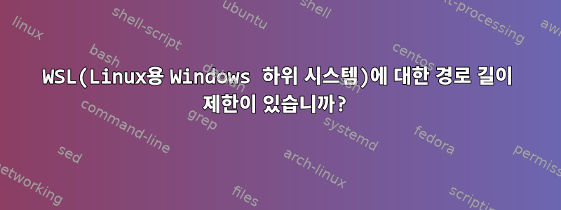 WSL(Linux용 Windows 하위 시스템)에 대한 경로 길이 제한이 있습니까?