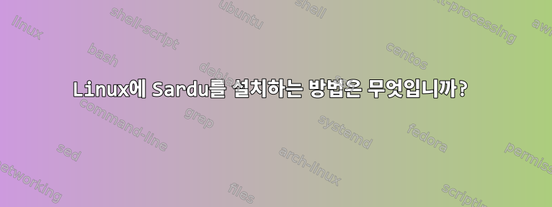 Linux에 Sardu를 설치하는 방법은 무엇입니까?