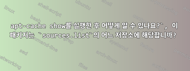 apt-cache show를 실행한 후 어떻게 알 수 있나요?`, 이 패키지는 `sources.list`의 어느 저장소에 해당합니까?