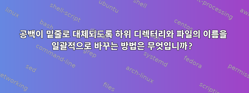 공백이 밑줄로 대체되도록 하위 디렉터리와 파일의 이름을 일괄적으로 바꾸는 방법은 무엇입니까?