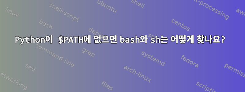 Python이 $PATH에 없으면 bash와 sh는 어떻게 찾나요?