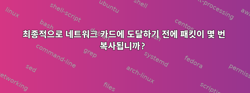 최종적으로 네트워크 카드에 도달하기 전에 패킷이 몇 번 복사됩니까?