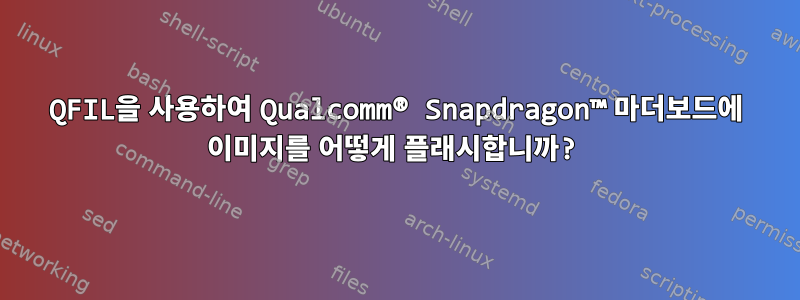 QFIL을 사용하여 Qualcomm® Snapdragon™ 마더보드에 이미지를 어떻게 플래시합니까?