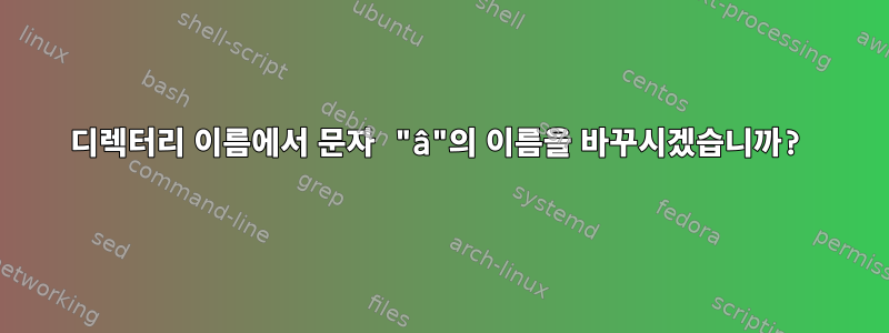 디렉터리 이름에서 문자 "â"의 이름을 바꾸시겠습니까?