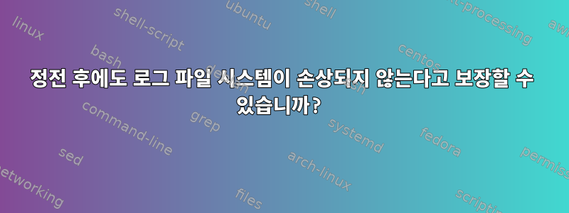 정전 후에도 로그 파일 시스템이 손상되지 않는다고 보장할 수 있습니까?