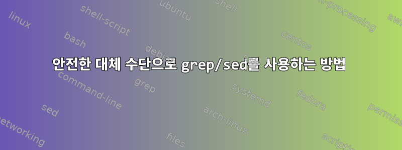 안전한 대체 수단으로 grep/sed를 사용하는 방법