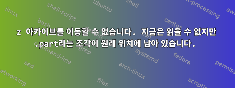 7z 아카이브를 이동할 수 없습니다. 지금은 읽을 수 없지만 .part라는 조각이 원래 위치에 남아 있습니다.