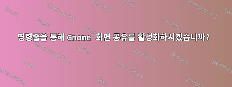 명령줄을 통해 Gnome 화면 공유를 활성화하시겠습니까?