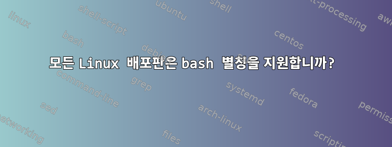 모든 Linux 배포판은 bash 별칭을 지원합니까?