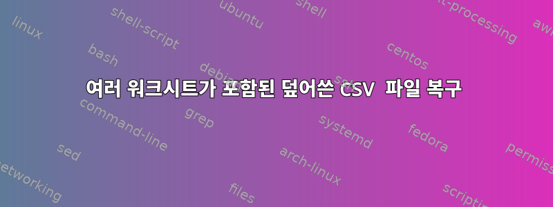 여러 워크시트가 포함된 덮어쓴 CSV 파일 복구