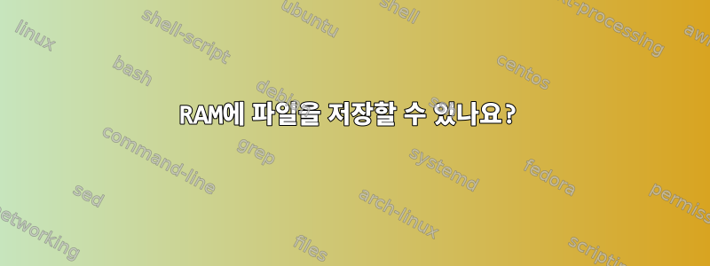 RAM에 파일을 저장할 수 있나요?