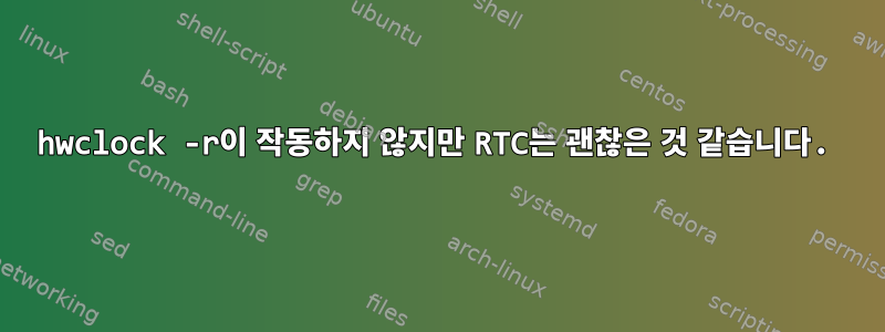 hwclock -r이 작동하지 않지만 RTC는 괜찮은 것 같습니다.