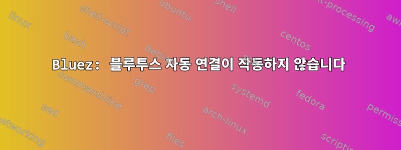 Bluez: 블루투스 자동 연결이 작동하지 않습니다