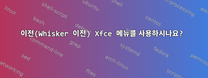 이전(Whisker 이전) Xfce 메뉴를 사용하시나요?