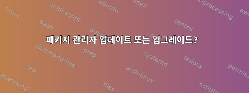 패키지 관리자 업데이트 또는 업그레이드?