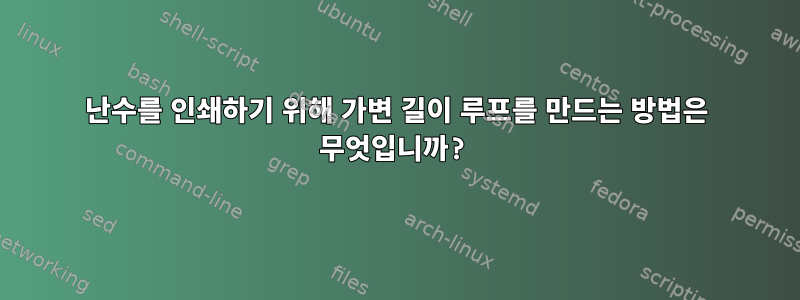 난수를 인쇄하기 위해 가변 길이 루프를 만드는 방법은 무엇입니까?