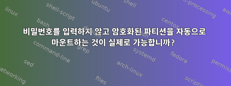 비밀번호를 입력하지 않고 암호화된 파티션을 자동으로 마운트하는 것이 실제로 가능합니까?