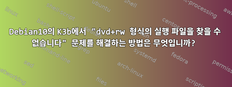 Debian10의 K3b에서 "dvd+rw 형식의 실행 파일을 찾을 수 없습니다" 문제를 해결하는 방법은 무엇입니까?