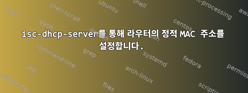 isc-dhcp-server를 통해 라우터의 정적 MAC 주소를 설정합니다.