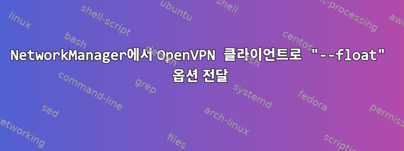 NetworkManager에서 OpenVPN 클라이언트로 "--float" 옵션 전달