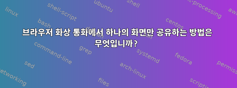 브라우저 화상 통화에서 하나의 화면만 공유하는 방법은 무엇입니까?