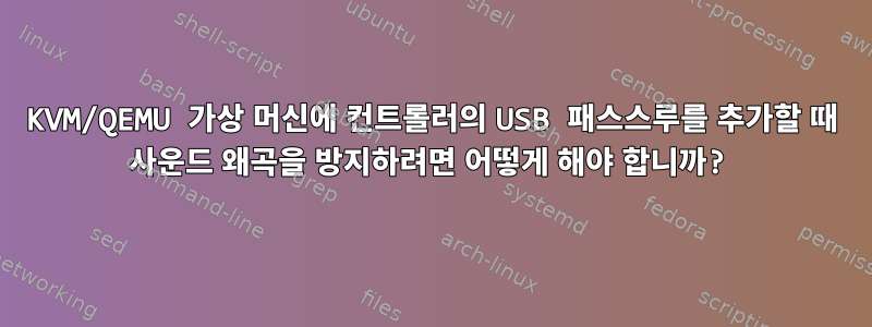 KVM/QEMU 가상 머신에 컨트롤러의 USB 패스스루를 추가할 때 사운드 왜곡을 방지하려면 어떻게 해야 합니까?