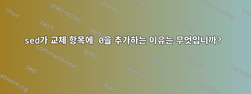 sed가 교체 항목에 0을 추가하는 이유는 무엇입니까?