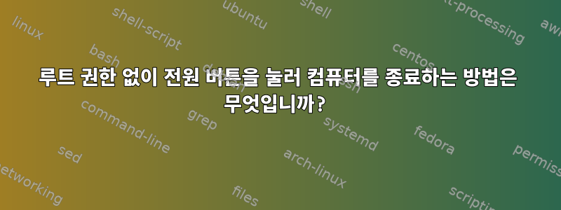 루트 권한 없이 전원 버튼을 눌러 컴퓨터를 종료하는 방법은 무엇입니까?