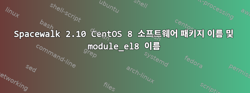 Spacewalk 2.10 CentOS 8 소프트웨어 패키지 이름 및 module_el8 이름