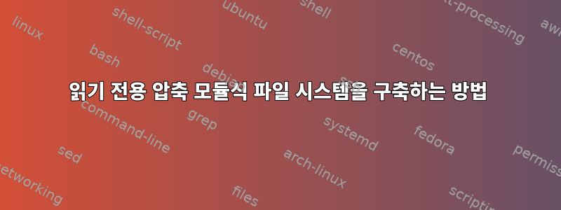 읽기 전용 압축 모듈식 파일 시스템을 구축하는 방법