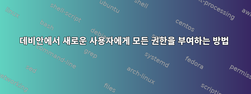 데비안에서 새로운 사용자에게 모든 권한을 부여하는 방법