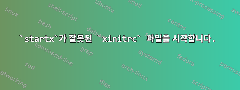 `startx`가 잘못된 `xinitrc` 파일을 시작합니다.