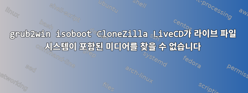 grub2win isoboot CloneZilla LiveCD가 라이브 파일 시스템이 포함된 미디어를 찾을 수 없습니다