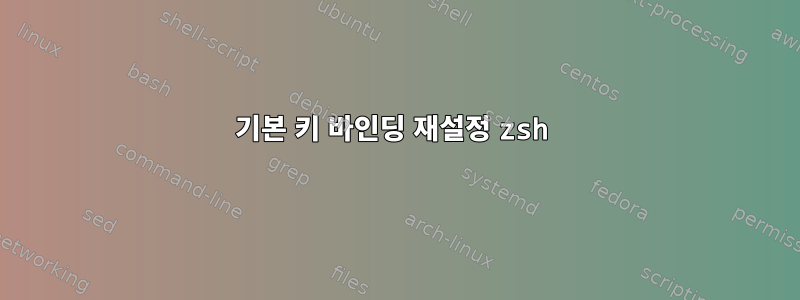 기본 키 바인딩 재설정 zsh