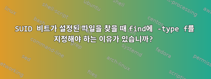 SUID 비트가 설정된 파일을 찾을 때 find에 -type f를 지정해야 하는 이유가 있습니까?