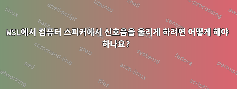 WSL에서 컴퓨터 스피커에서 신호음을 울리게 하려면 어떻게 해야 하나요?