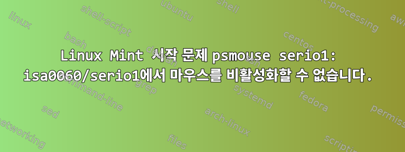 Linux Mint 시작 문제 psmouse serio1: isa0060/serio1에서 마우스를 비활성화할 수 없습니다.