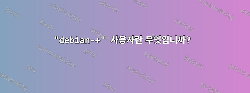 "debian-+" 사용자란 무엇입니까?