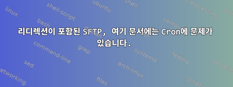 리디렉션이 포함된 SFTP, 여기 문서에는 Cron에 문제가 있습니다.