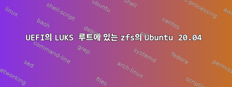 UEFI의 LUKS 루트에 있는 zfs의 Ubuntu 20.04