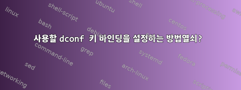 사용할 dconf 키 바인딩을 설정하는 방법열쇠?