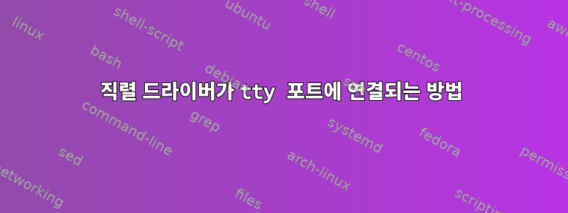 직렬 드라이버가 tty 포트에 연결되는 방법