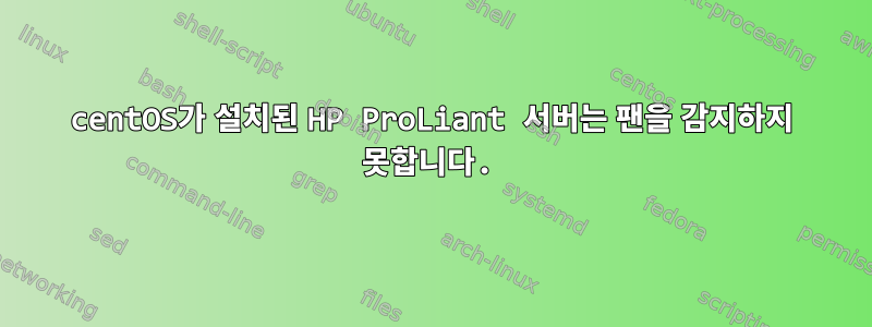 centOS가 설치된 HP ProLiant 서버는 팬을 감지하지 못합니다.