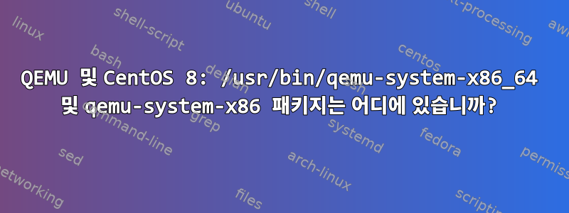 QEMU 및 CentOS 8: /usr/bin/qemu-system-x86_64 및 qemu-system-x86 패키지는 어디에 있습니까?