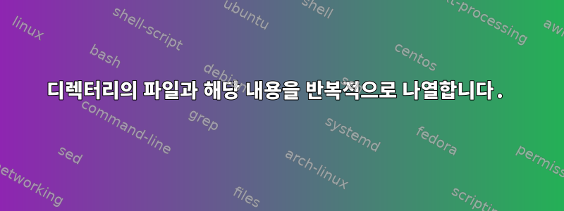 디렉터리의 파일과 해당 내용을 반복적으로 나열합니다.